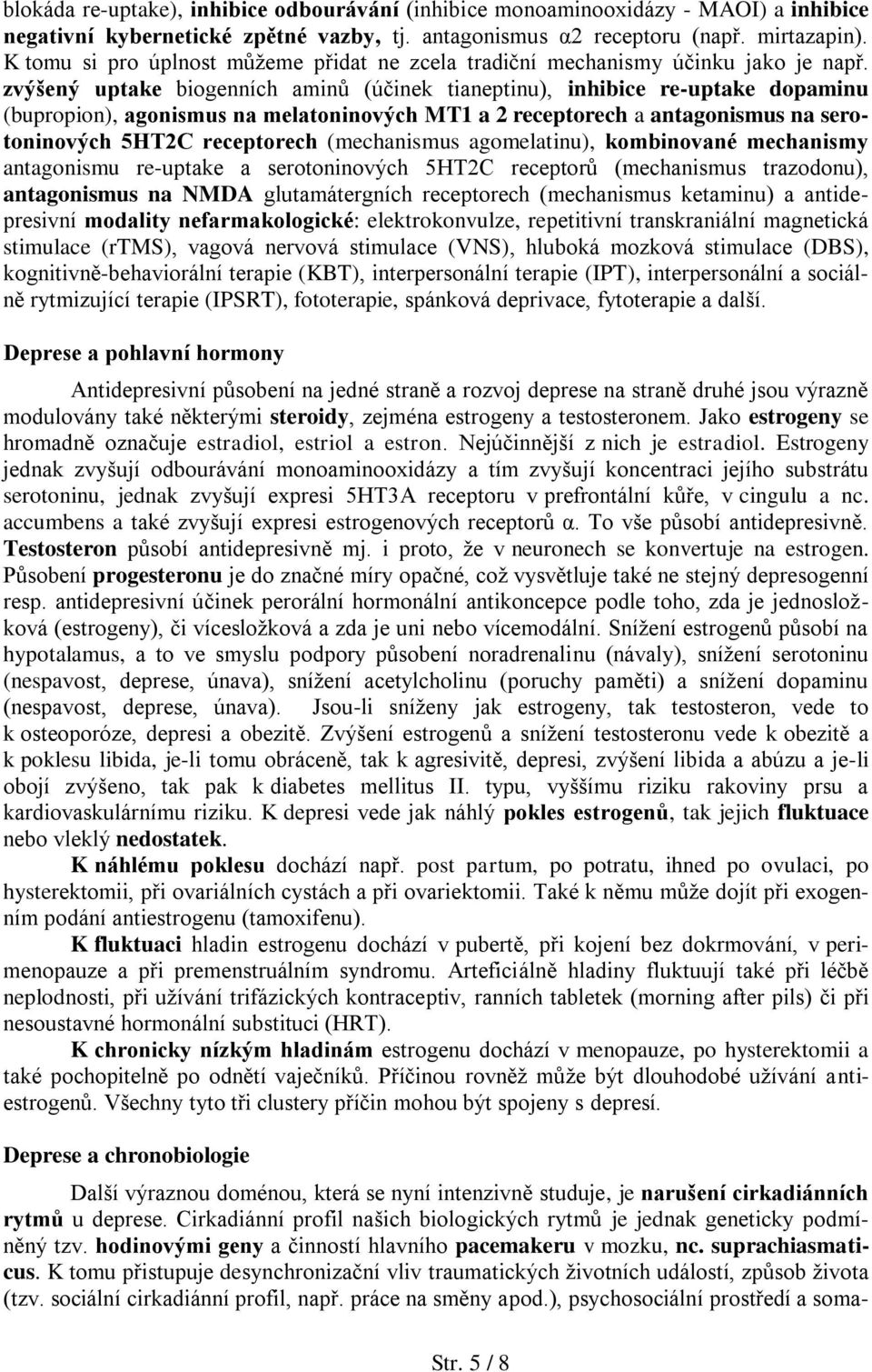 zvýšený uptake biogenních aminů (účinek tianeptinu), inhibice re-uptake dopaminu (bupropion), agonismus na melatoninových MT1 a 2 receptorech a antagonismus na serotoninových 5HT2C receptorech