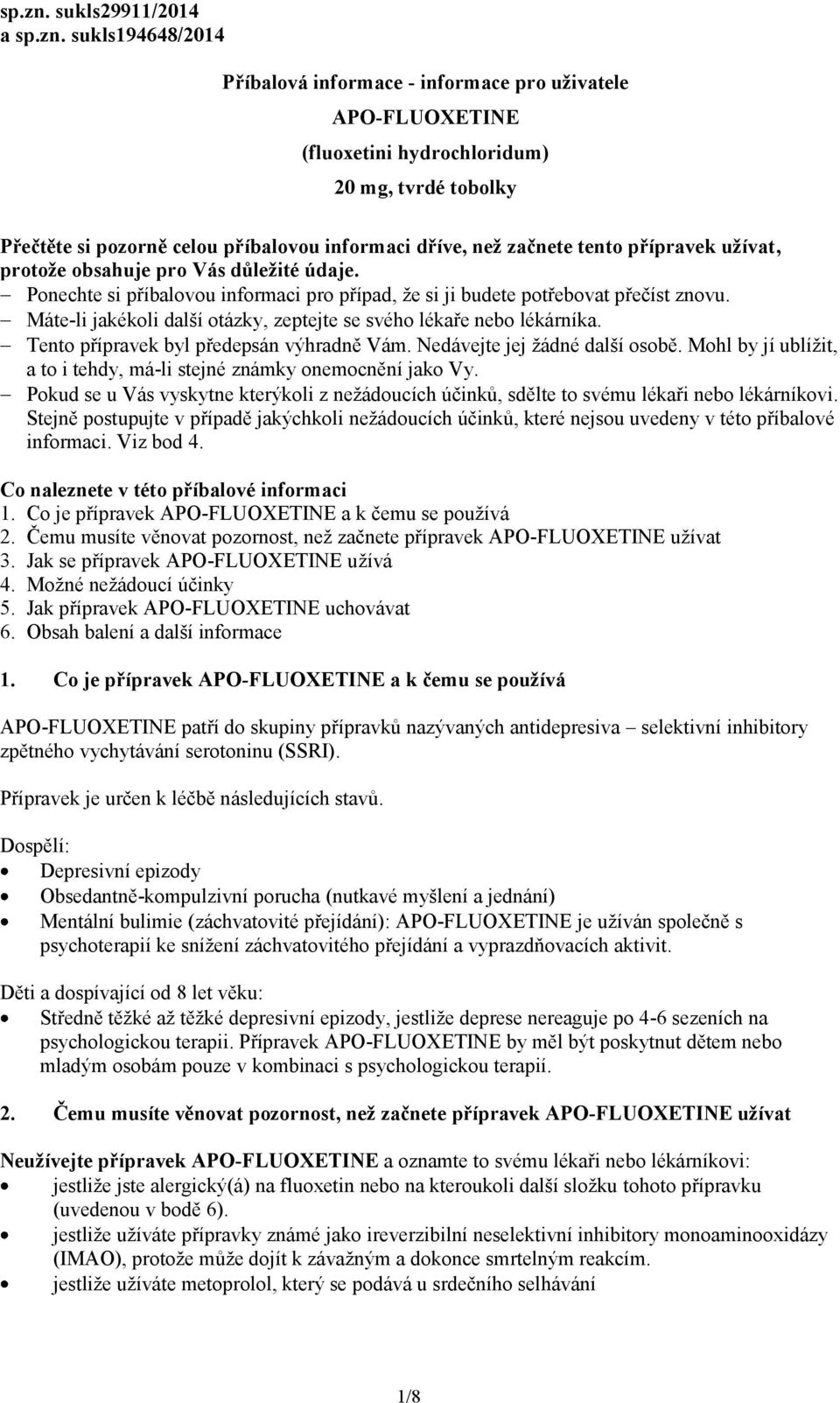 než začnete tento přípravek užívat, protože obsahuje pro Vás důležité údaje. Ponechte si příbalovou informaci pro případ, že si ji budete potřebovat přečíst znovu.