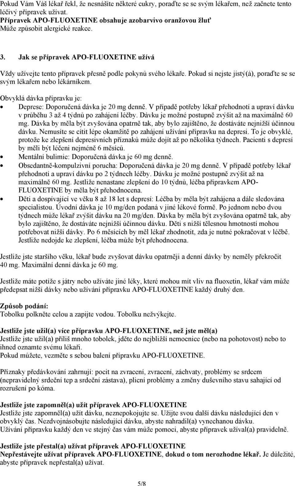 Pokud si nejste jistý(á), poraďte se se svým lékařem nebo lékárníkem. Obvyklá dávka přípravku je: Deprese: Doporučená dávka je 20 mg denně.