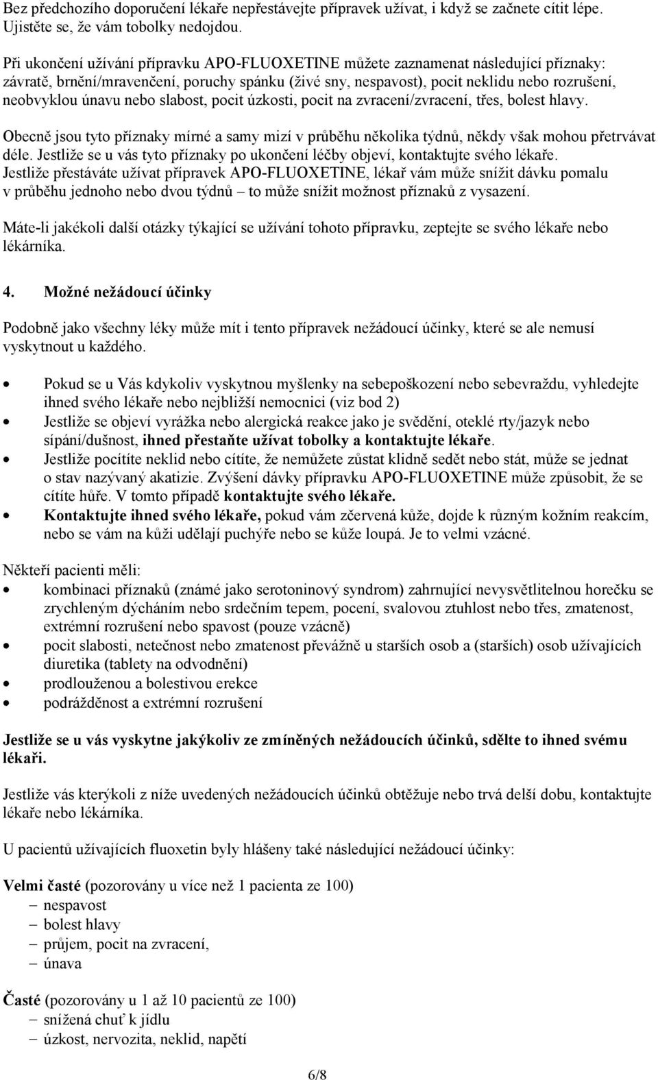 nebo slabost, pocit úzkosti, pocit na zvracení/zvracení, třes, bolest hlavy. Obecně jsou tyto příznaky mírné a samy mizí v průběhu několika týdnů, někdy však mohou přetrvávat déle.