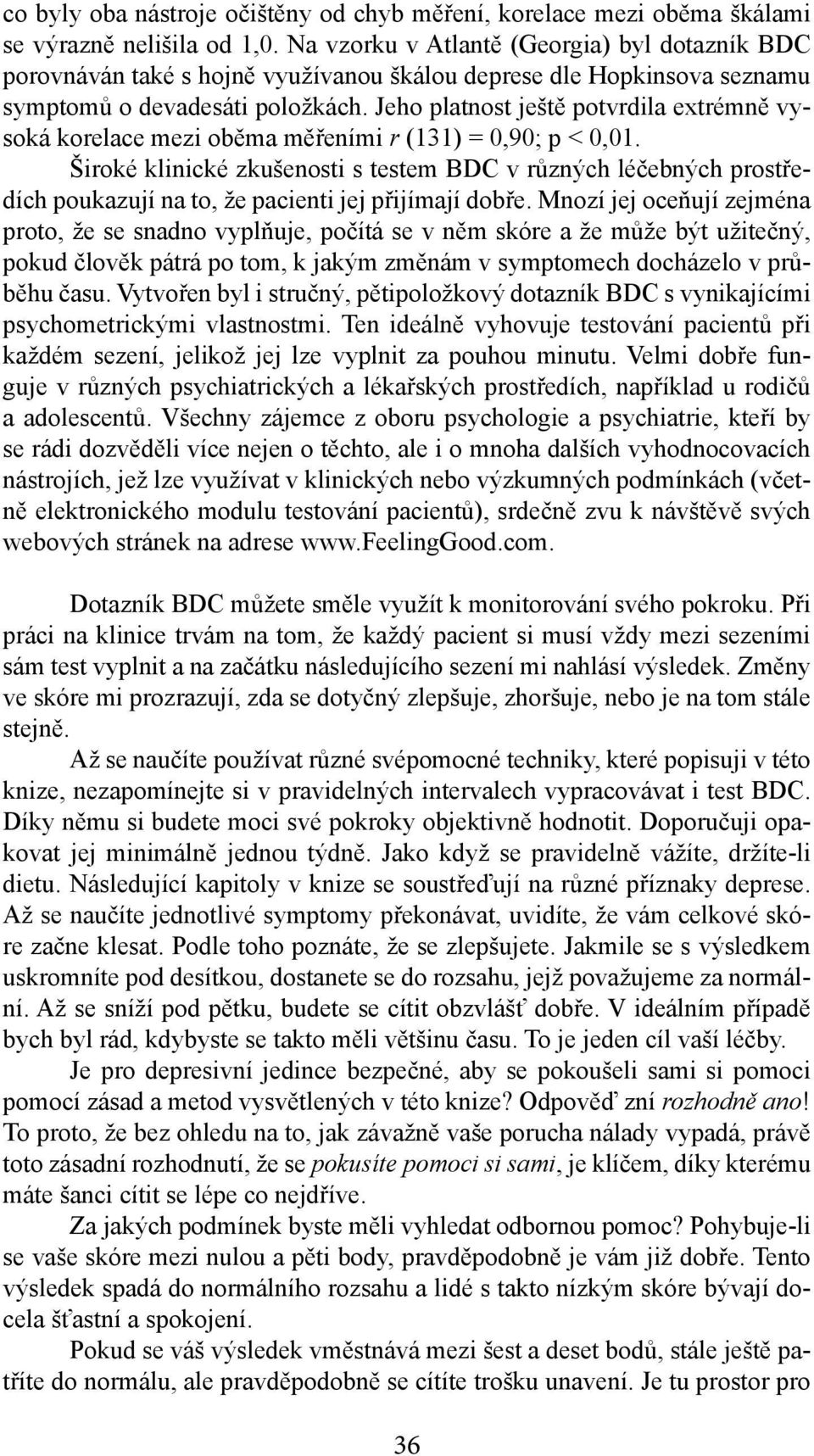 Jeho platnost ještě potvrdila extrémně vysoká korelace mezi oběma měřeními r (131) = 0,90; p < 0,01.