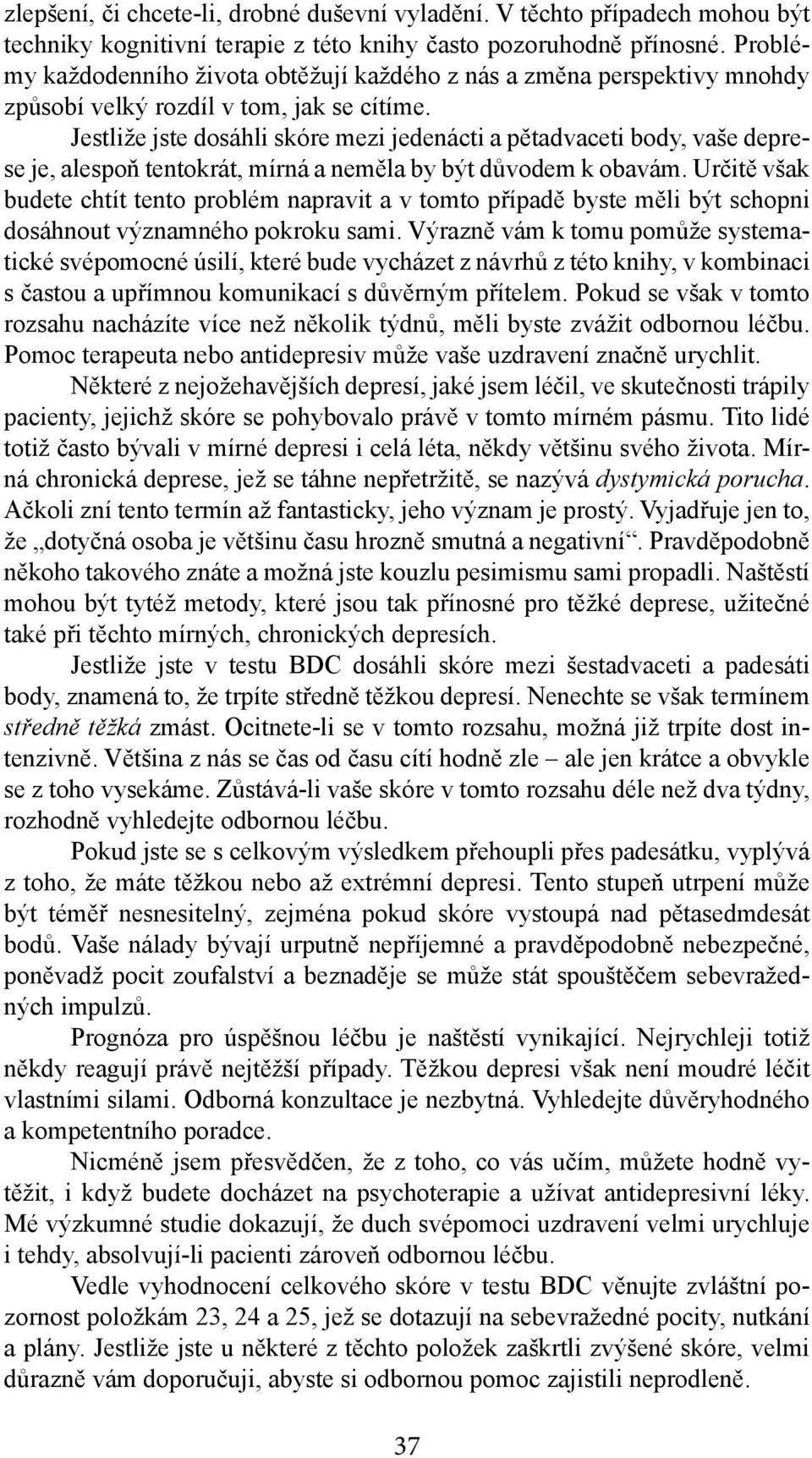 Jestliže jste dosáhli skóre mezi jedenácti a pětadvaceti body, vaše deprese je, alespoň tentokrát, mírná a neměla by být důvodem k obavám.