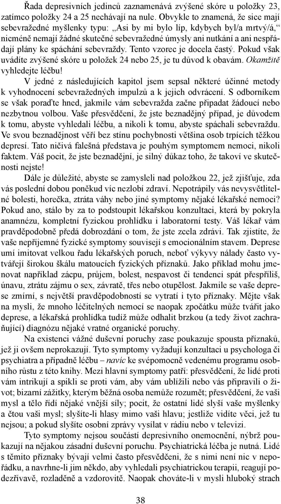 spáchání sebevraždy. Tento vzorec je docela častý. Pokud však uvádíte zvýšené skóre u položek 24 nebo 25, je tu důvod k obavám. Okamžitě vyhledejte léčbu!