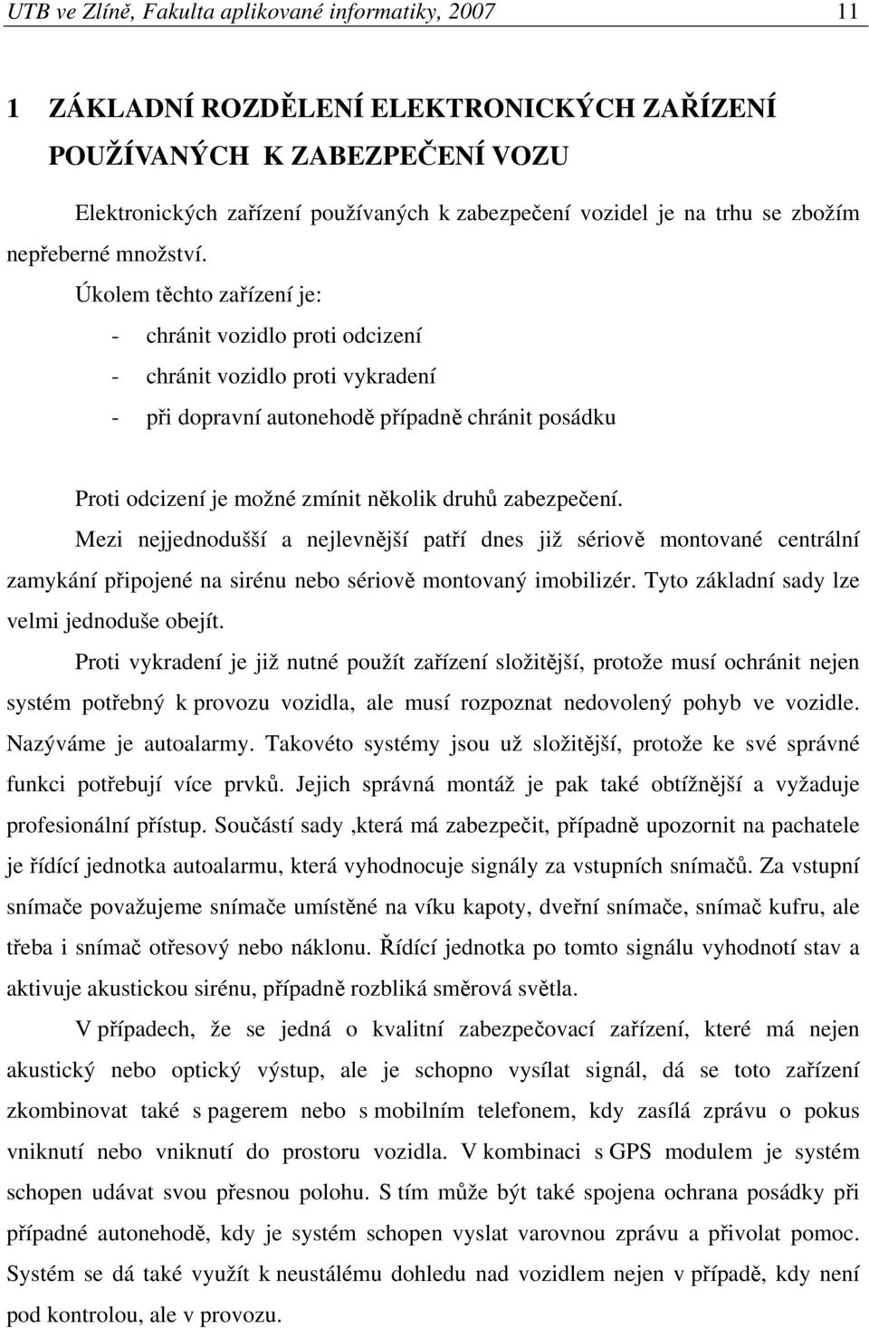 Úkolem tchto zaízení je: - chránit vozidlo proti odcizení - chránit vozidlo proti vykradení - pi dopravní autonehod pípadn chránit posádku Proti odcizení je možné zmínit nkolik druh zabezpeení.