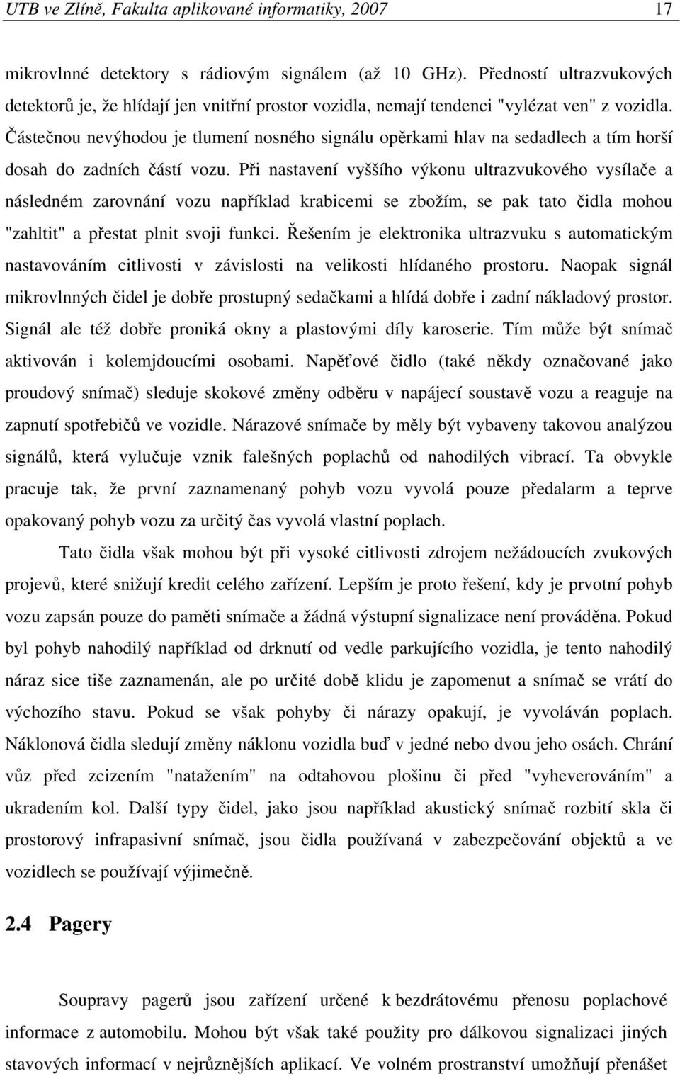 ástenou nevýhodou je tlumení nosného signálu oprkami hlav na sedadlech a tím horší dosah do zadních ástí vozu.