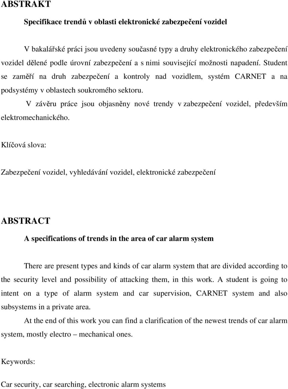 V závru práce jsou objasnny nové trendy v zabezpeení vozidel, pedevším elektromechanického.