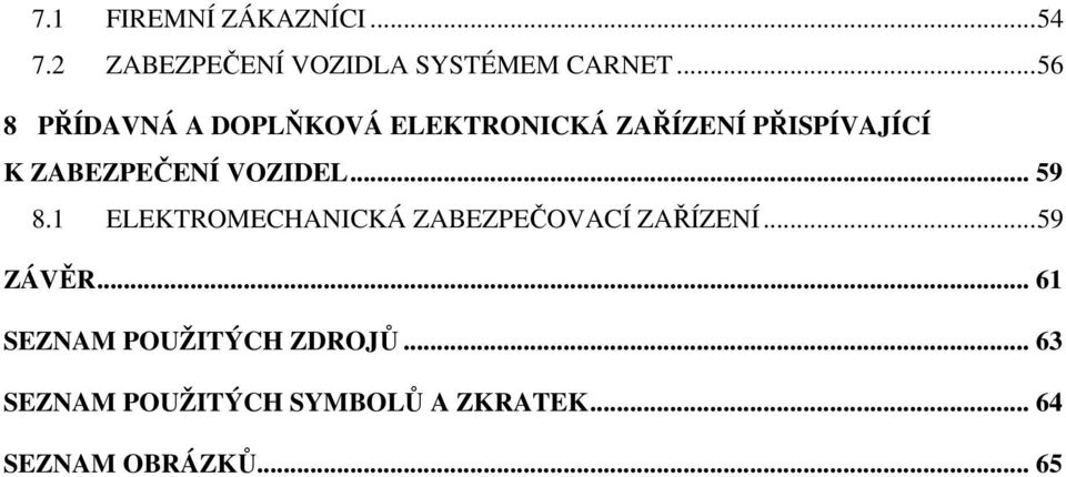 VOZIDEL... 59 8.1 ELEKTROMECHANICKÁ ZABEZPEOVACÍ ZA ÍZENÍ...59 ZÁVR.