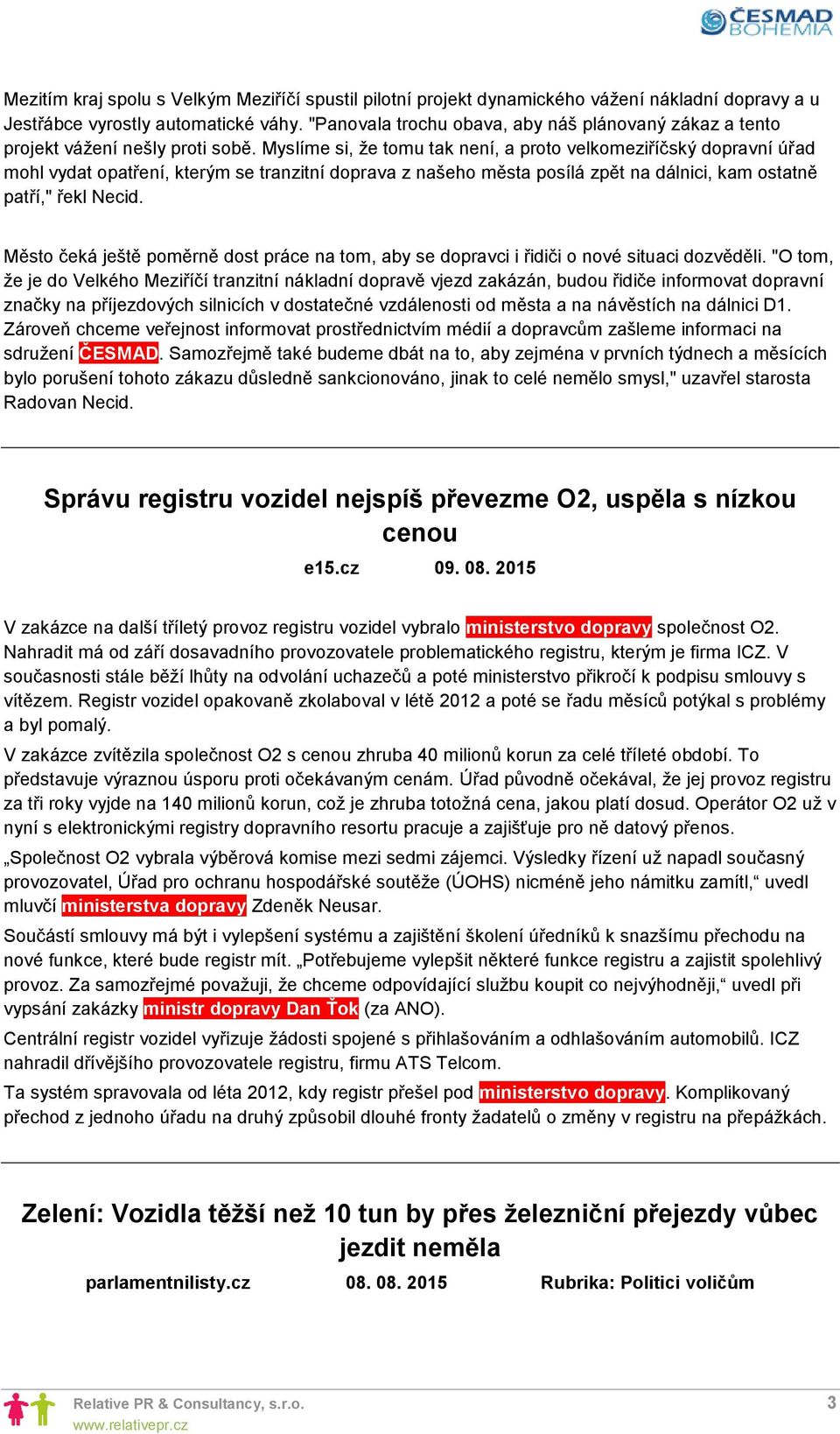 Myslíme si, že tomu tak není, a proto velkomeziříčský dopravní úřad mohl vydat opatření, kterým se tranzitní doprava z našeho města posílá zpět na dálnici, kam ostatně patří," řekl Necid.