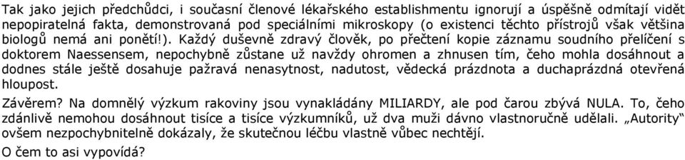 Každý duševně zdravý člověk, po přečtení kopie záznamu soudního přelíčení s doktorem Naessensem, nepochybně zůstane už navždy ohromen a zhnusen tím, čeho mohla dosáhnout a dodnes stále ještě dosahuje