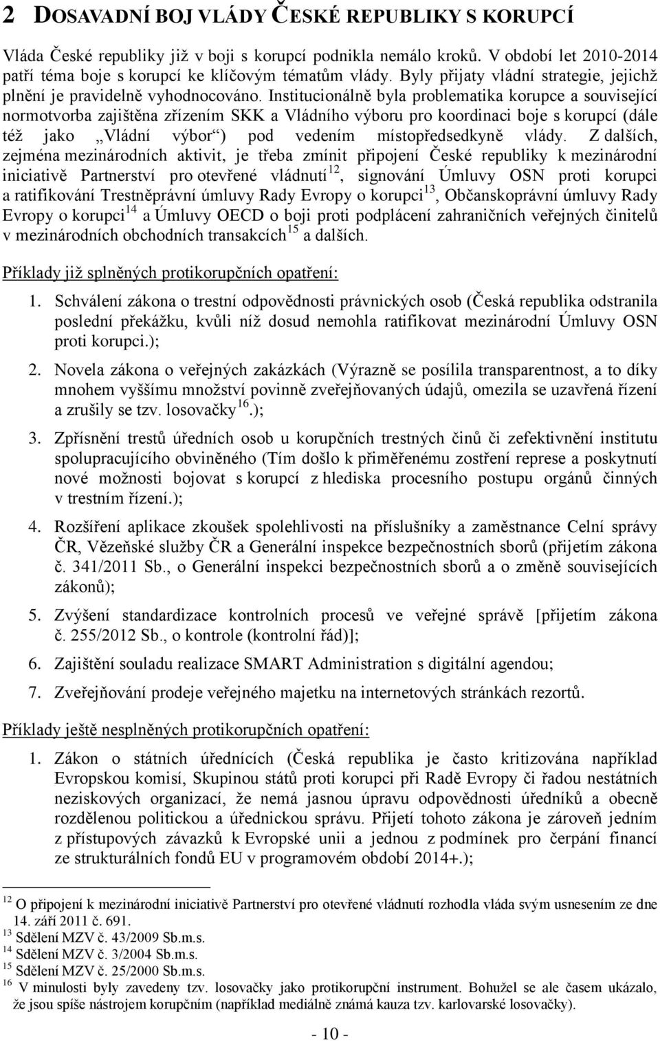 Institucionálně byla problematika korupce a související normotvorba zajištěna zřízením SKK a Vládního výboru pro koordinaci boje s korupcí (dále též jako Vládní výbor ) pod vedením místopředsedkyně