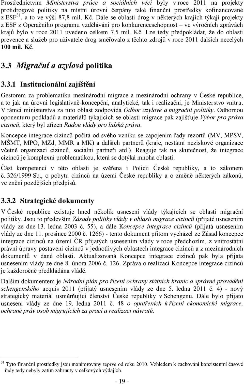 Lze tedy předpokládat, že do oblasti prevence a služeb pro uživatele drog směřovalo z těchto zdrojů v roce 2011 dalších necelých 100 mil. Kč. 3.