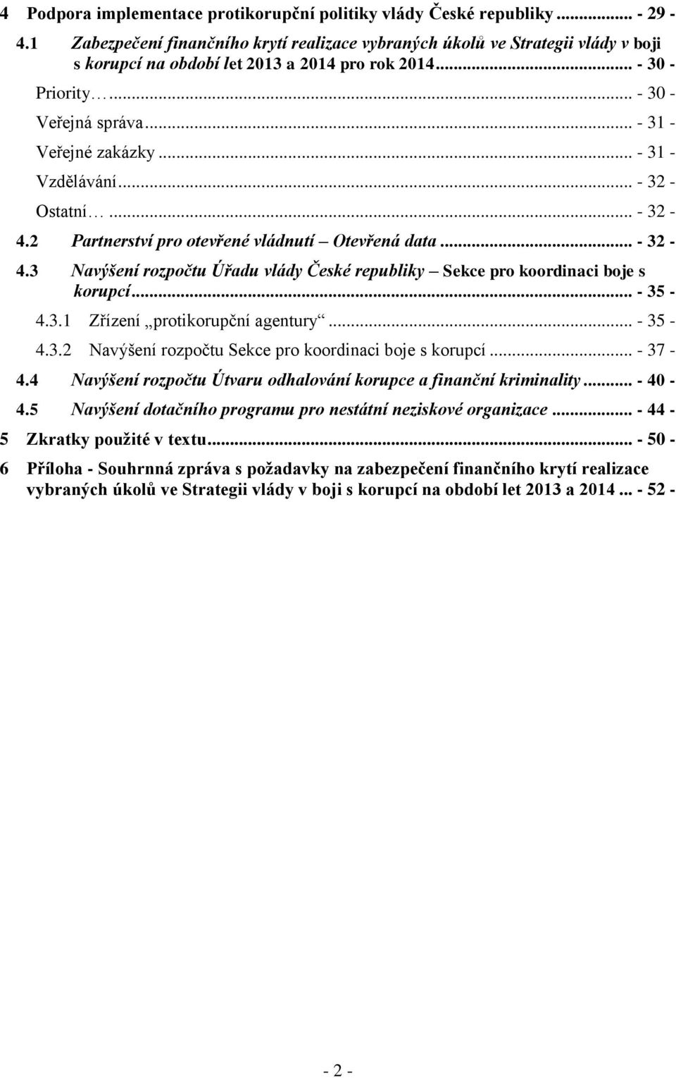 .. - 31 - Vzdělávání... - 32 - Ostatní... - 32-4.2 Partnerství pro otevřené vládnutí Otevřená data... - 32-4.3 Navýšení rozpočtu Úřadu vlády České republiky Sekce pro koordinaci boje s korupcí.