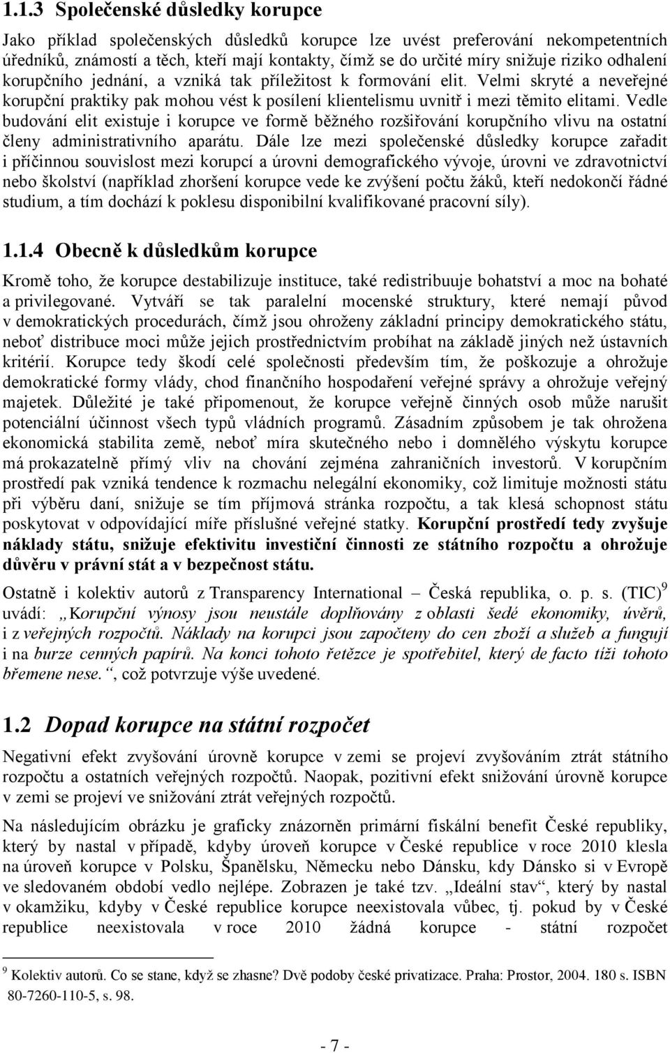 Vedle budování elit existuje i korupce ve formě běžného rozšiřování korupčního vlivu na ostatní členy administrativního aparátu.