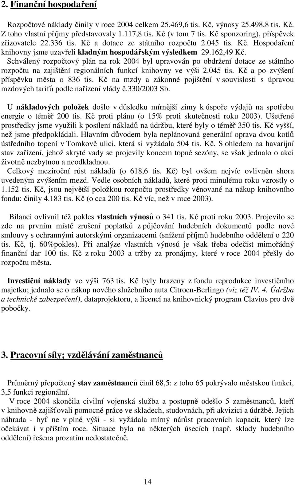 Schválený rozpočtový plán na rok 2004 byl upravován po obdržení dotace ze státního rozpočtu na zajištění regionálních funkcí knihovny ve výši 2.045 tis. Kč a po zvýšení příspěvku města o 836 tis.