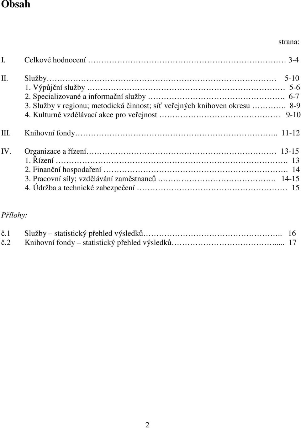 Knihovní fondy.. 11-12 IV. Organizace a řízení 13-15 1. Řízení. 13 2. Finanční hospodaření. 14 3.
