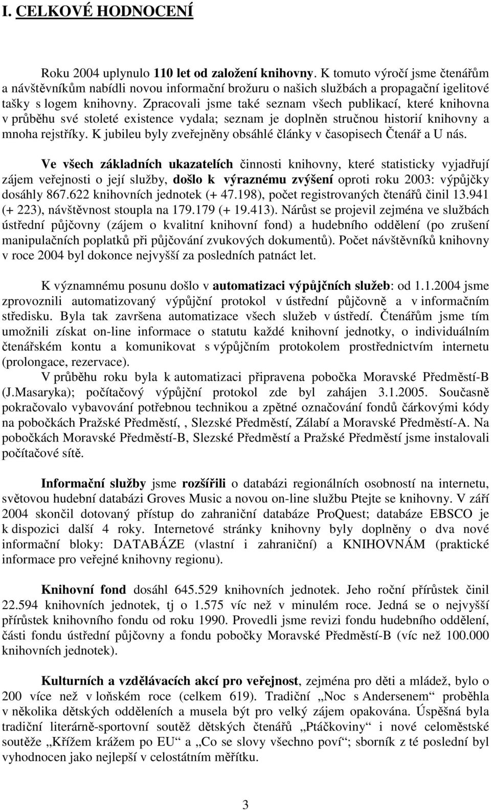 Zpracovali jsme také seznam všech publikací, které knihovna v průběhu své stoleté existence vydala; seznam je doplněn stručnou historií knihovny a mnoha rejstříky.