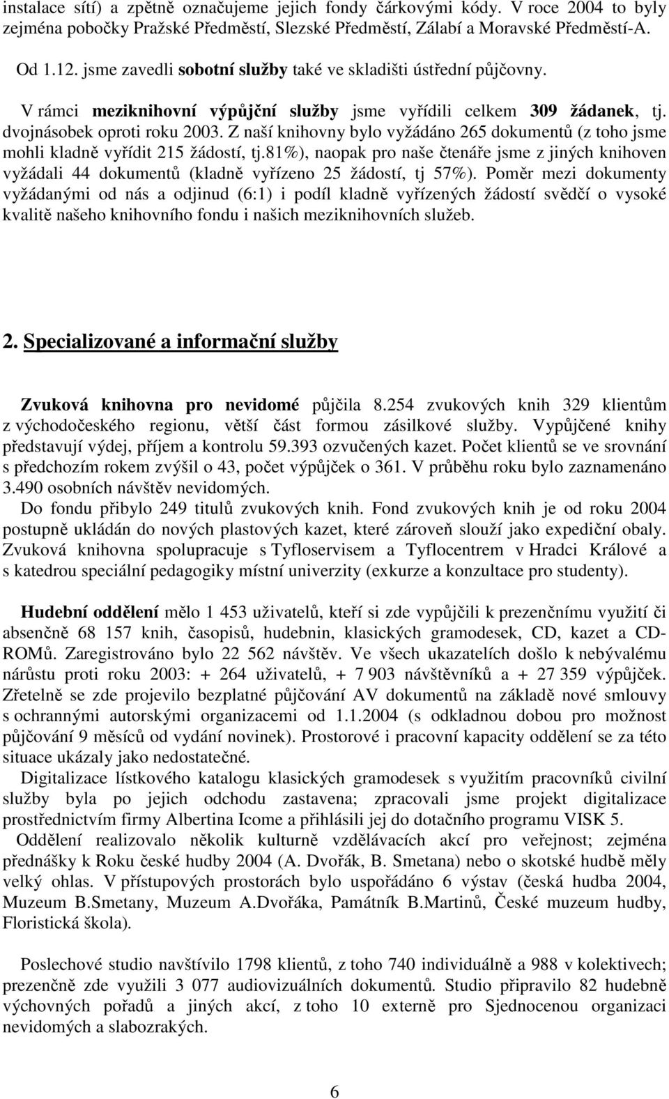 Z naší knihovny bylo vyžádáno 265 dokumentů (z toho jsme mohli kladně vyřídit 215 žádostí, tj.