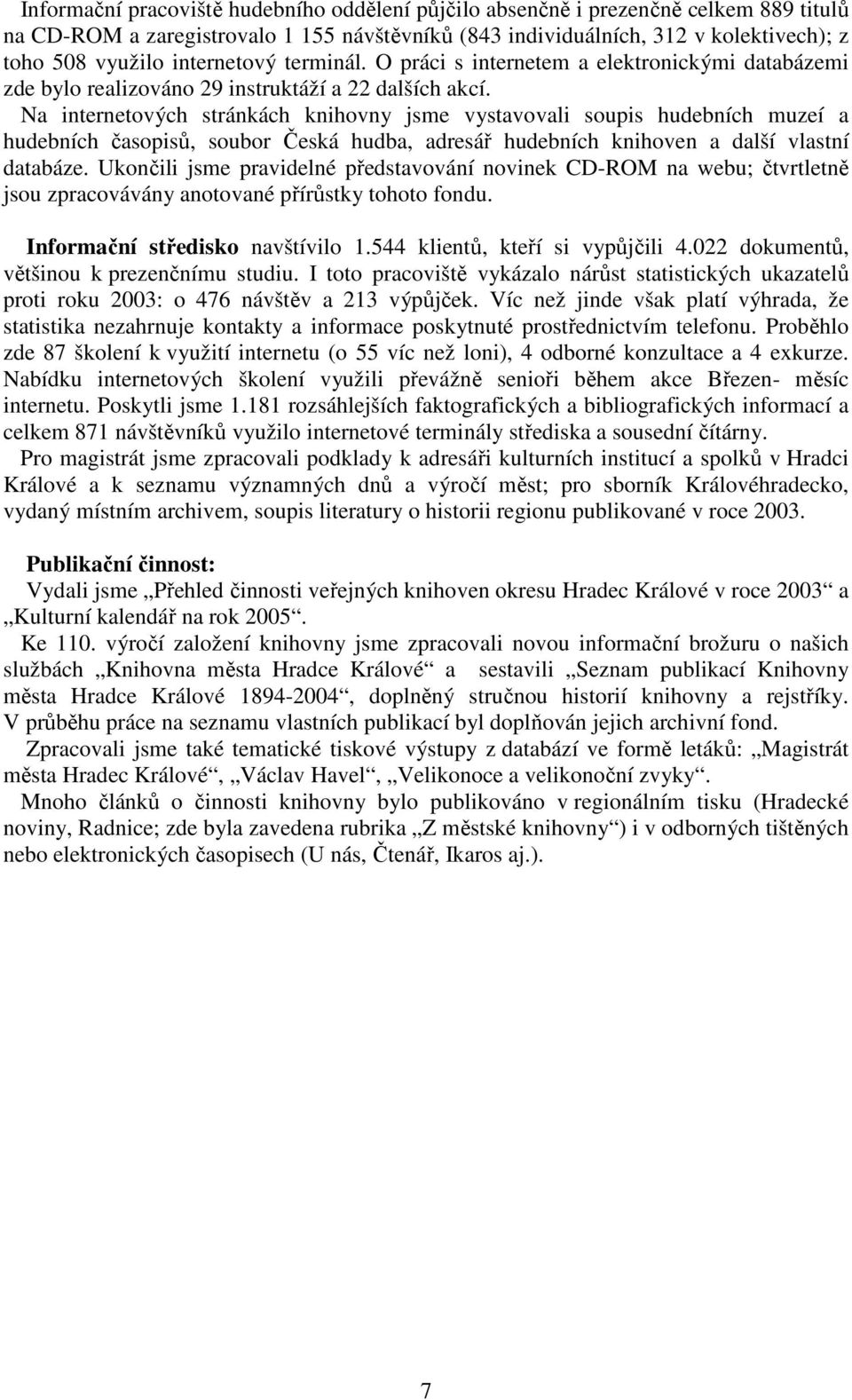 Na internetových stránkách knihovny jsme vystavovali soupis hudebních muzeí a hudebních časopisů, soubor Česká hudba, adresář hudebních knihoven a další vlastní databáze.