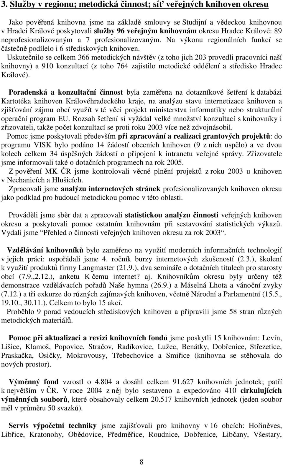 Uskutečnilo se celkem 366 metodických návštěv (z toho jich 203 provedli pracovníci naší knihovny) a 910 konzultací (z toho 764 zajistilo metodické oddělení a středisko Hradec Králové).