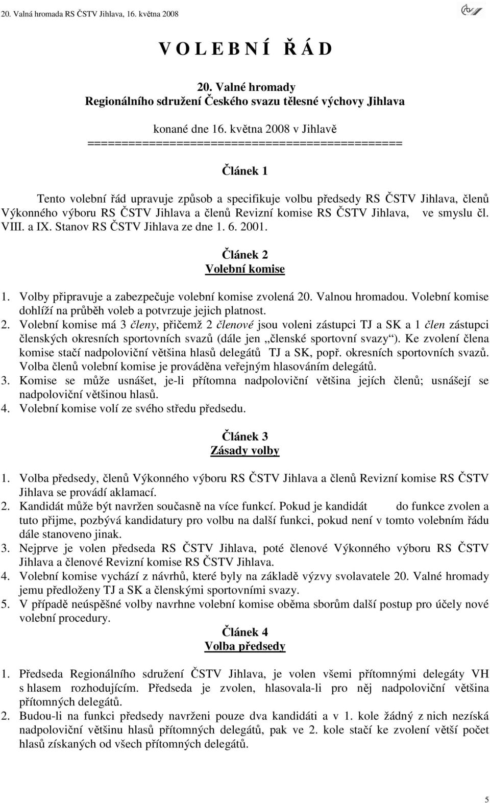 členů Revizní komise RS ČSTV Jihlava, ve smyslu čl. VIII. a IX. Stanov RS ČSTV Jihlava ze dne 1. 6. 2001. Článek 2 Volební komise 1. Volby připravuje a zabezpečuje volební komise zvolená 20.