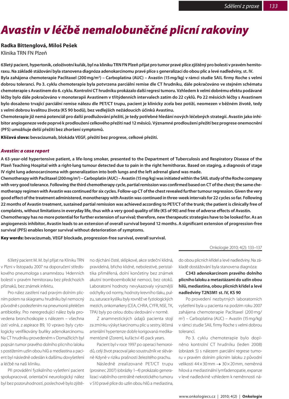 Byla zahájena chemoterapie Paclitaxel (200 mg/m 2 ) Carboplatina (AUC) Avastin (15 mg/kg) v rámci studie SAIL firmy Roche s velmi dobrou tolerancí. Po 3.