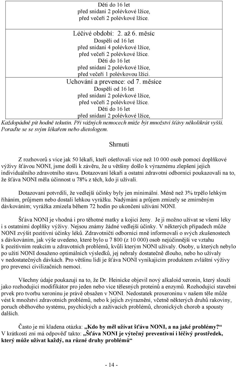 Děti do 16 let před snídaní 2 polévkové lžíce, Každopádně pít hodně tekutin. Při vážných nemocech může být množství šťávy několikrát vyšší. Poraďte se se svým lékařem nebo dietologem.