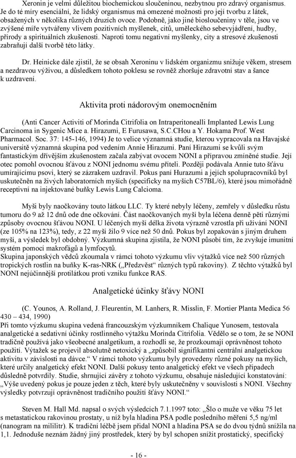 Podobně, jako jiné biosloučeniny v těle, jsou ve zvýšené míře vytvářeny vlivem pozitivních myšlenek, citů, uměleckého sebevyjádření, hudby, přírody a spirituálních zkušenosti.