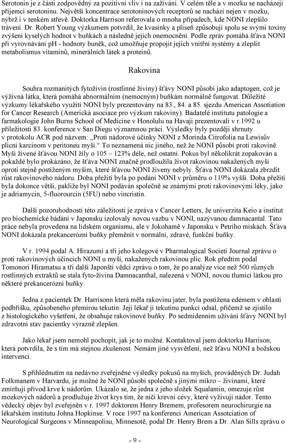 Robert Young výzkumem potvrdil, že kvasinky a plíseň způsobují spolu se svými toxiny zvýšení kyselých hodnot v buňkách a následně jejich onemocnění.