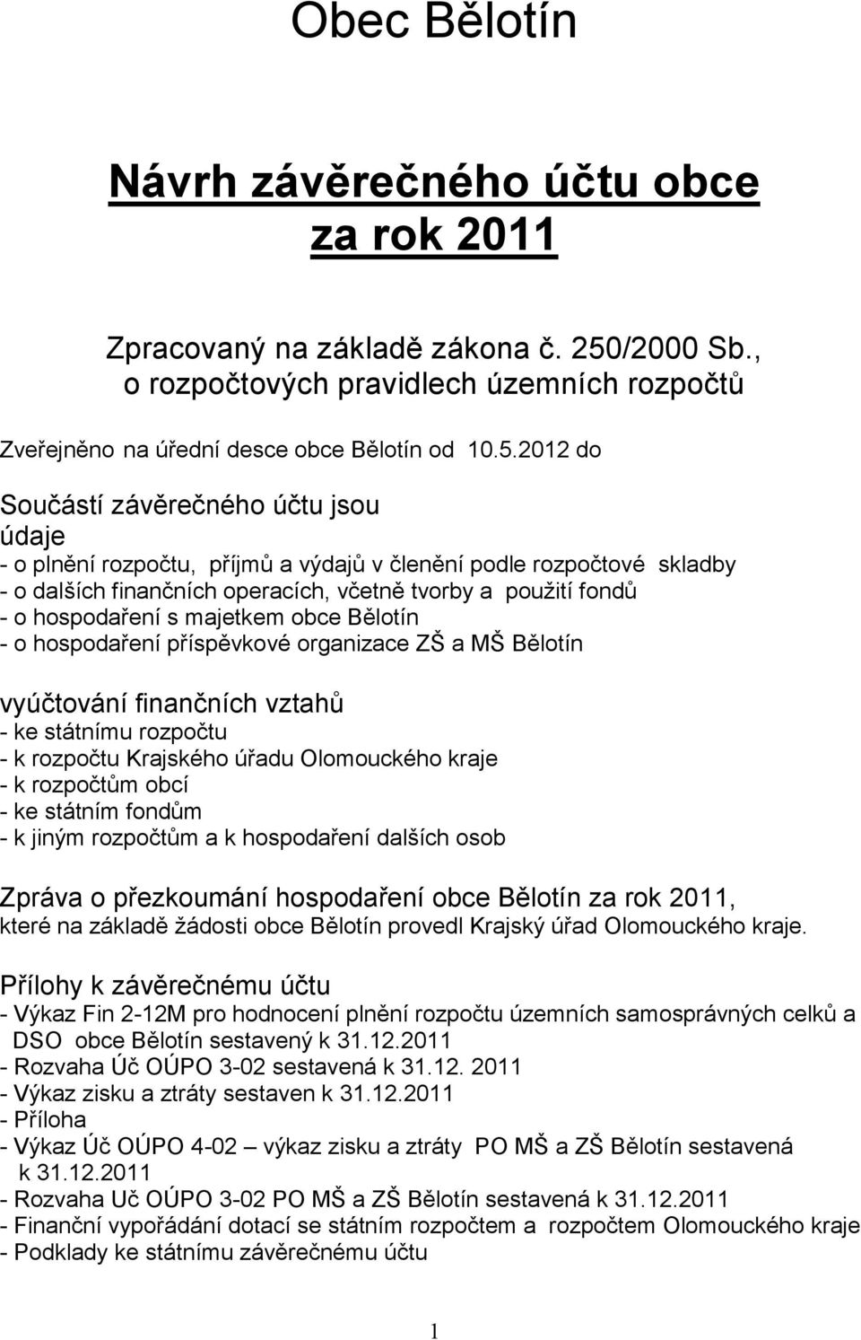 2012 do Součástí závěrečného účtu jsou údaje - o plnění rozpočtu, příjmů a výdajů v členění podle rozpočtové skladby - o dalších finančních operacích, včetně tvorby a použití fondů - o hospodaření s