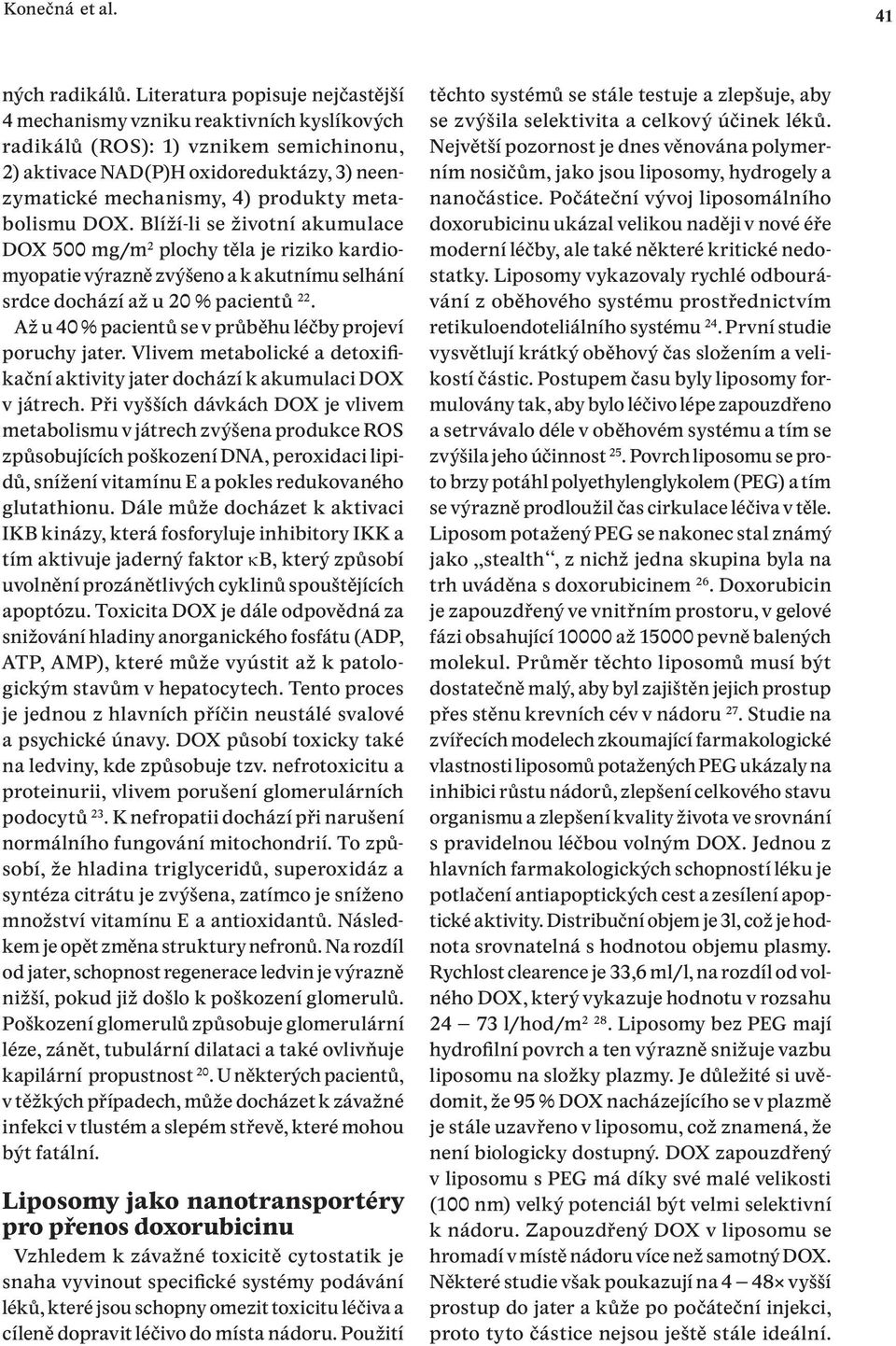 metabolismu DOX. Blíží-li se životní akumulace DOX 500 mg/m 2 plochy těla je riziko kardiomyopatie výrazně zvýšeno a k akutnímu selhání srdce dochází až u 20 % pacientů 22.