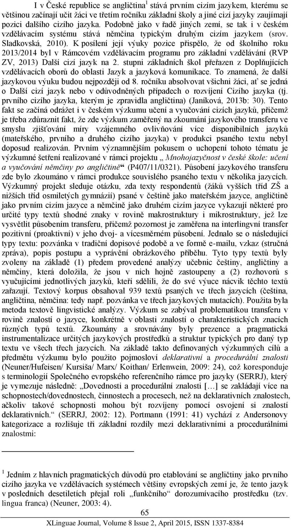 K posílení její výuky pozice přispělo, že od školního roku 2013/2014 byl v Rámcovém vzdělávacím programu pro základní vzdělávání (RVP ZV, 2013) Další cizí jazyk na 2.