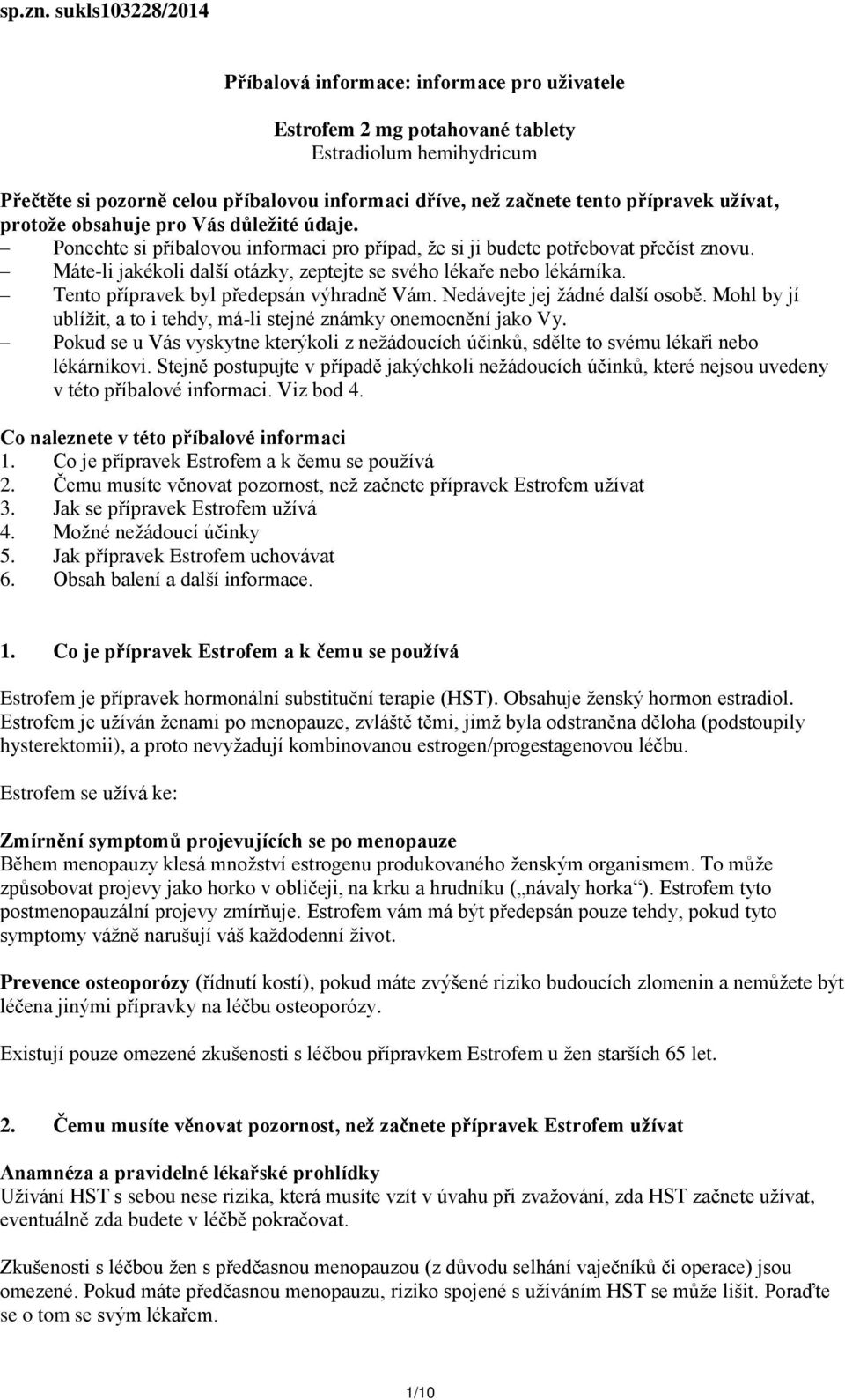 přípravek užívat, protože obsahuje pro Vás důležité údaje. Ponechte si příbalovou informaci pro případ, že si ji budete potřebovat přečíst znovu.