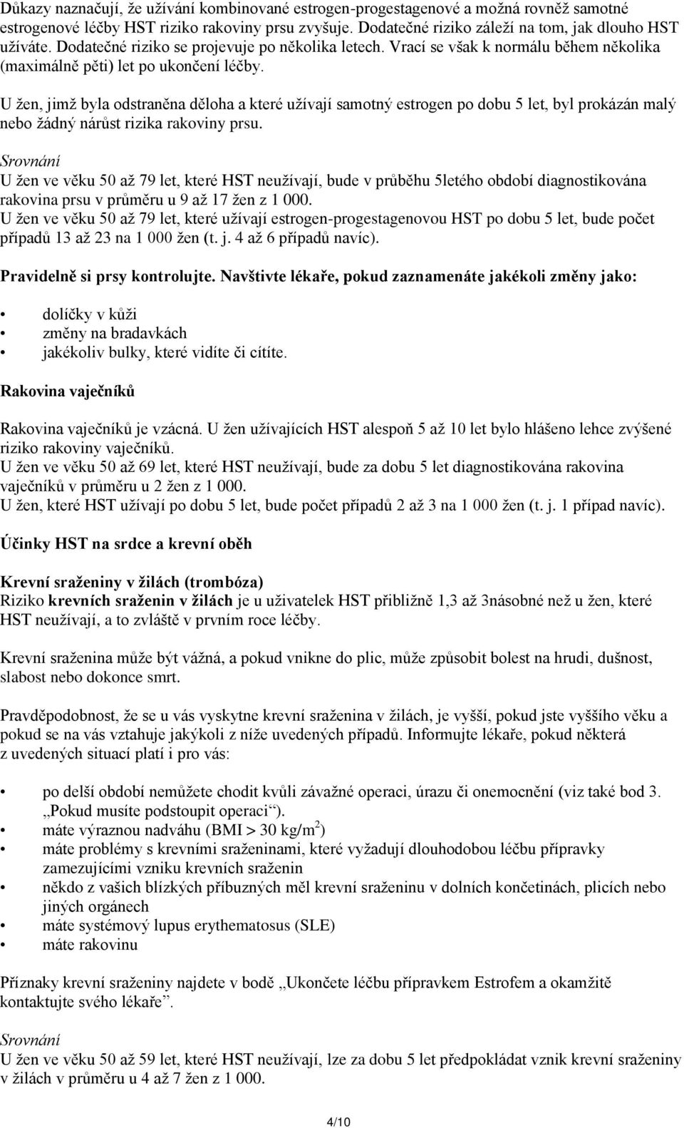 U žen, jimž byla odstraněna děloha a které užívají samotný estrogen po dobu 5 let, byl prokázán malý nebo žádný nárůst rizika rakoviny prsu.