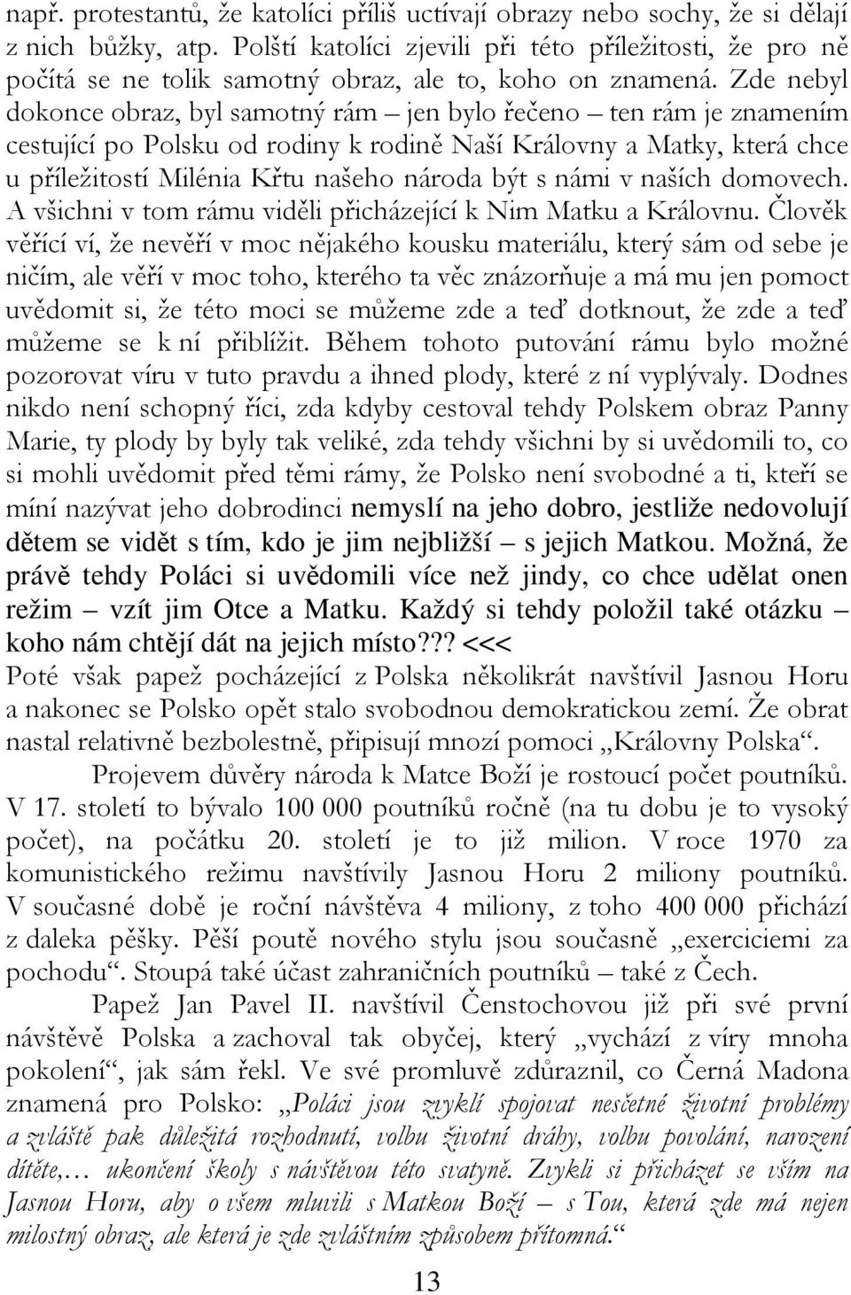 Možná, že práv tehdy Poláci si uvdomili více než jindy, co chce udlat onen režim vzít jim Otce a Matku. Každý si tehdy položil také otázku koho nám chtjí dát na jejich místo?