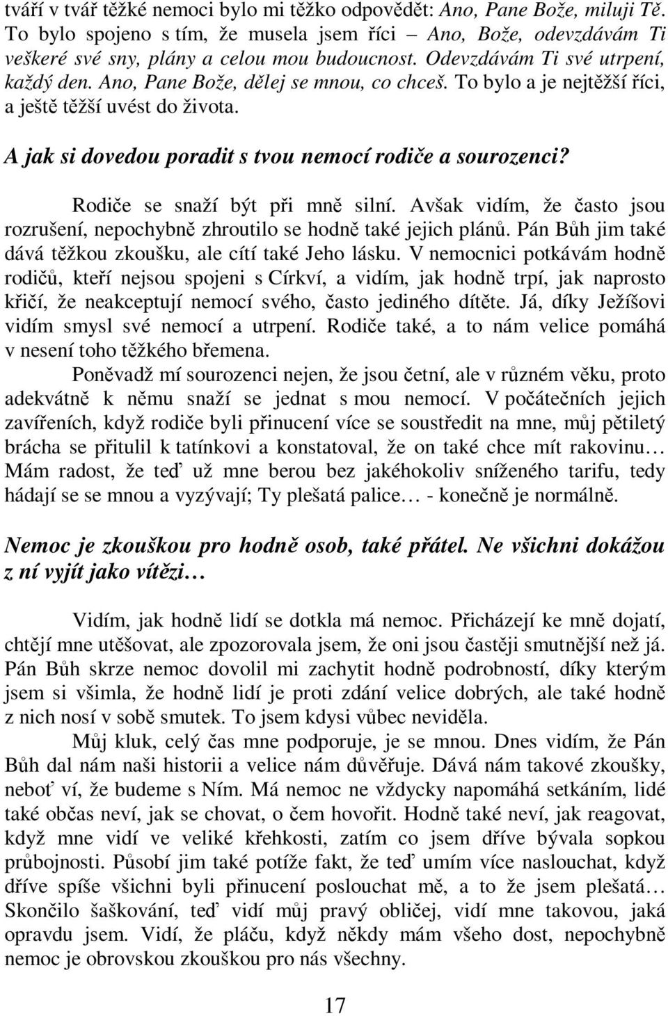 Rodie se snaží být pi mn silní. Avšak vidím, že asto jsou rozrušení, nepochybn zhroutilo se hodn také jejich plán. Pán Bh jim také dává tžkou zkoušku, ale cítí také Jeho lásku.