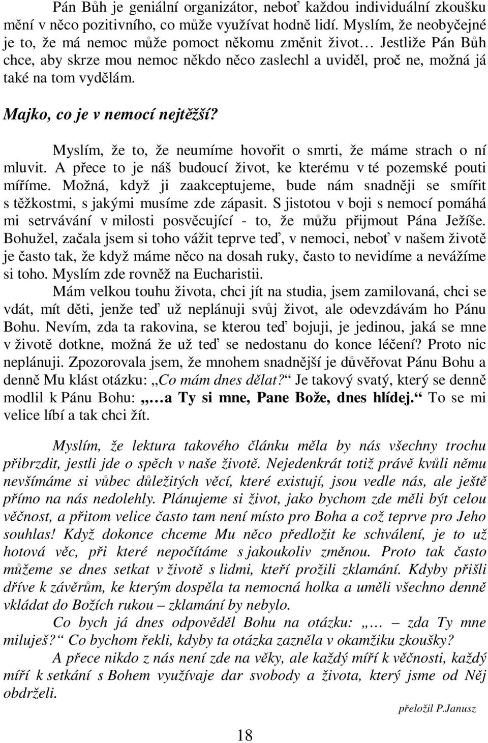 Majko, co je v nemocí nejtžší? Myslím, že to, že neumíme hovoit o smrti, že máme strach o ní mluvit. A pece to je náš budoucí život, ke kterému v té pozemské pouti mííme.