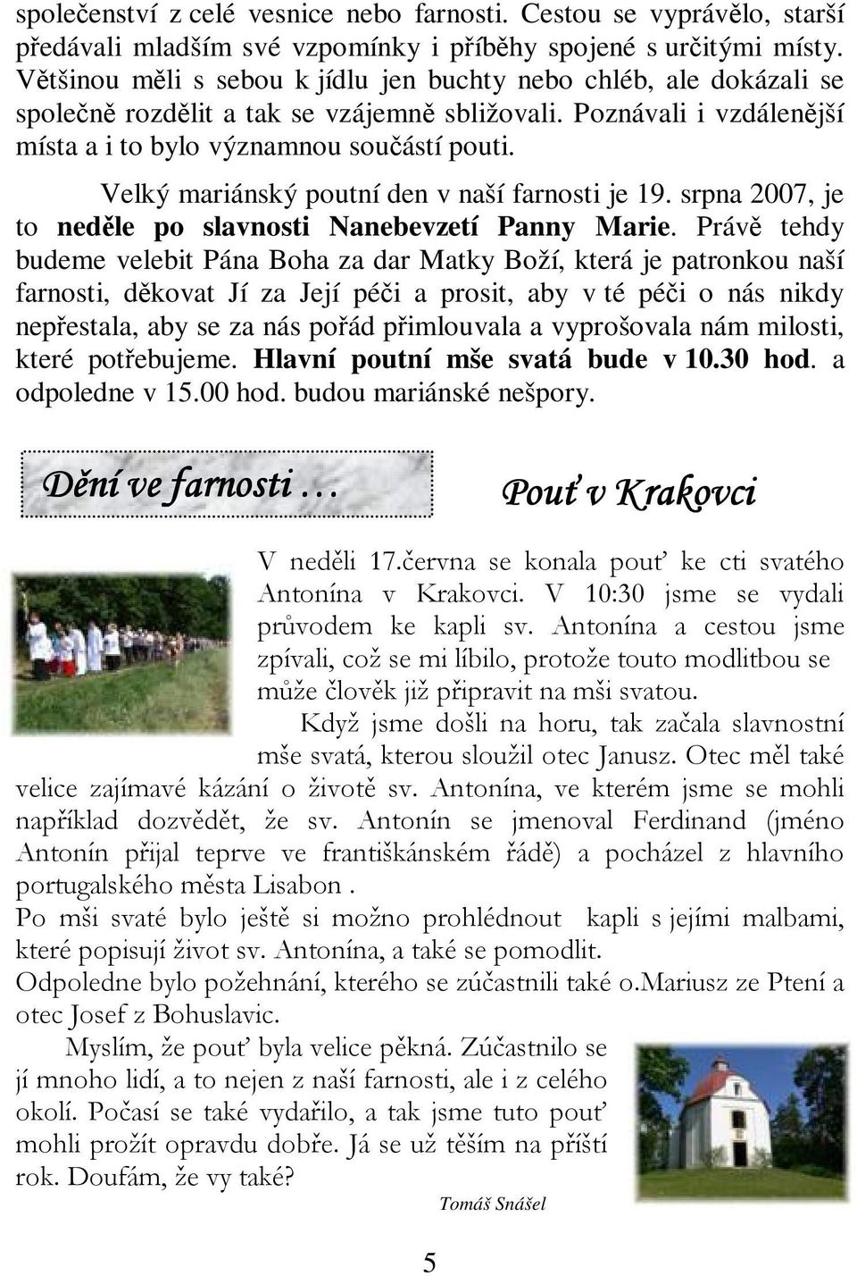 Velký mariánský poutní den v naší farnosti je 19. srpna 2007, je to nedle po slavnosti Nanebevzetí Panny Marie.