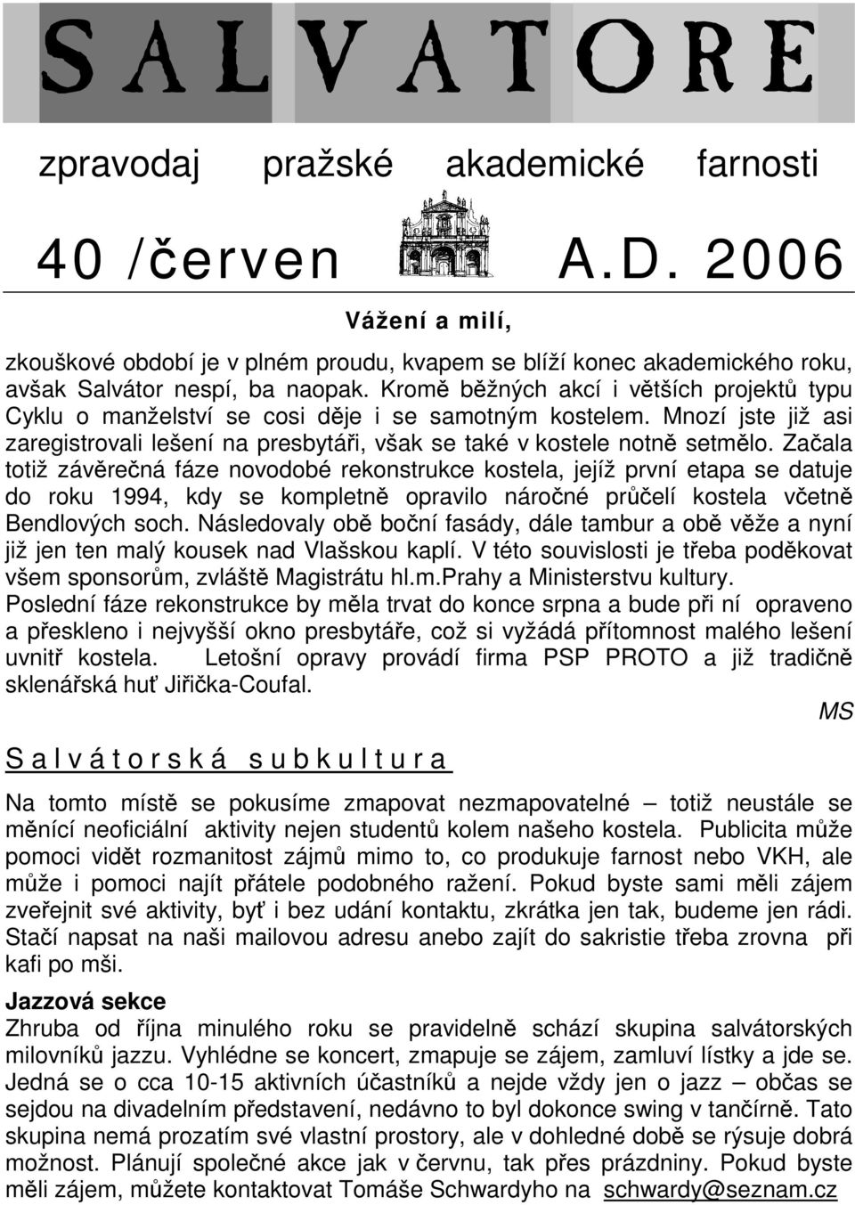 Kromě běžných akcí i větších projektů typu Cyklu o manželství se cosi děje i se samotným kostelem. Mnozí jste již asi zaregistrovali lešení na presbytáři, však se také v kostele notně setmělo.