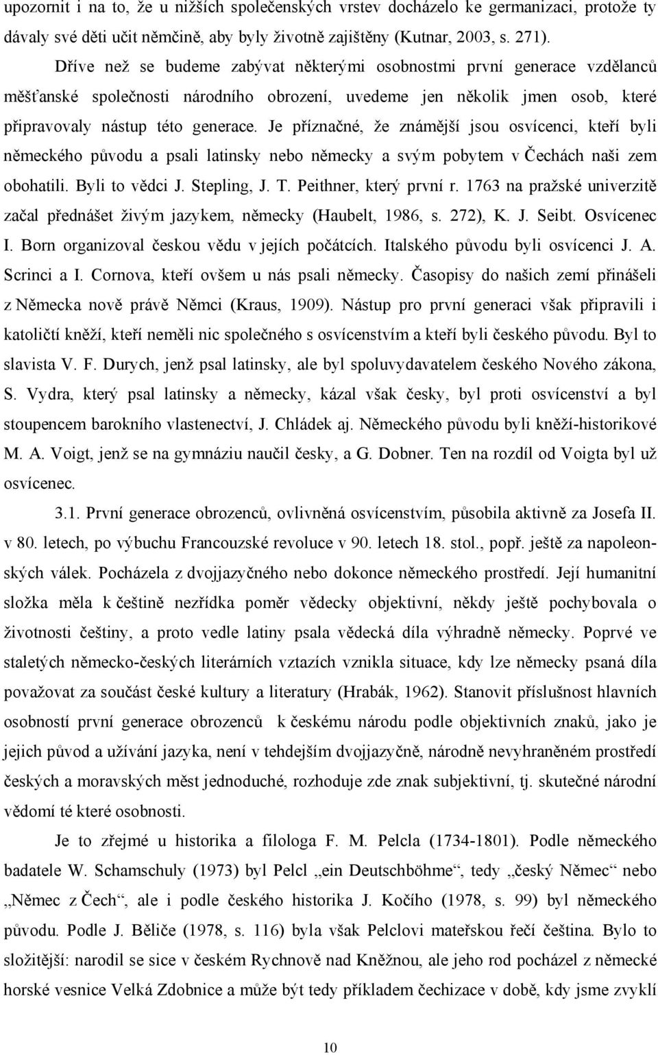 Je příznačné, že známější jsou osvícenci, kteří byli německého původu a psali latinsky nebo německy a svým pobytem v Čechách naši zem obohatili. Byli to vědci J. Stepling, J. T.