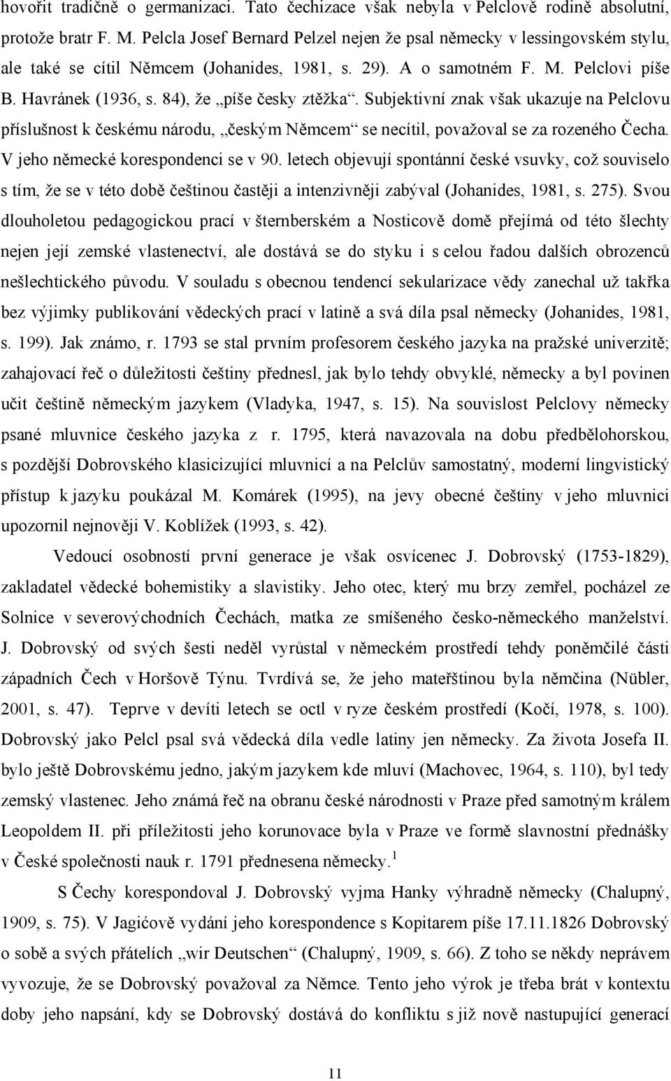 84), že píše česky ztěžka. Subjektivní znak však ukazuje na Pelclovu příslušnost k českému národu, českým Němcem se necítil, považoval se za rozeného Čecha. V jeho německé korespondenci se v 90.