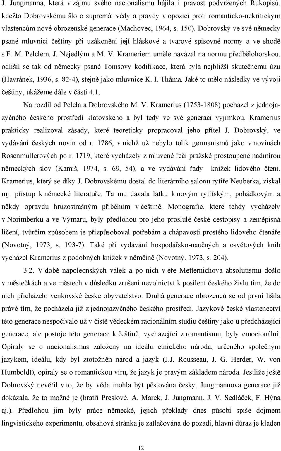 Krameriem uměle navázal na normu předbělohorskou, odlišil se tak od německy psané Tomsovy kodifikace, která byla nejbližší skutečnému úzu (Havránek, 1936, s. 82-4), stejně jako mluvnice K. I. Tháma.