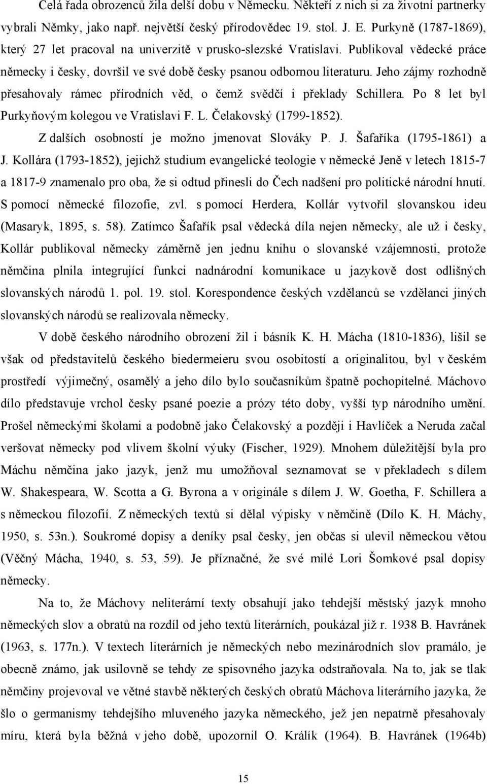 Jeho zájmy rozhodně přesahovaly rámec přírodních věd, o čemž svědčí i překlady Schillera. Po 8 let byl Purkyňovým kolegou ve Vratislavi F. L. Čelakovský (1799-1852).