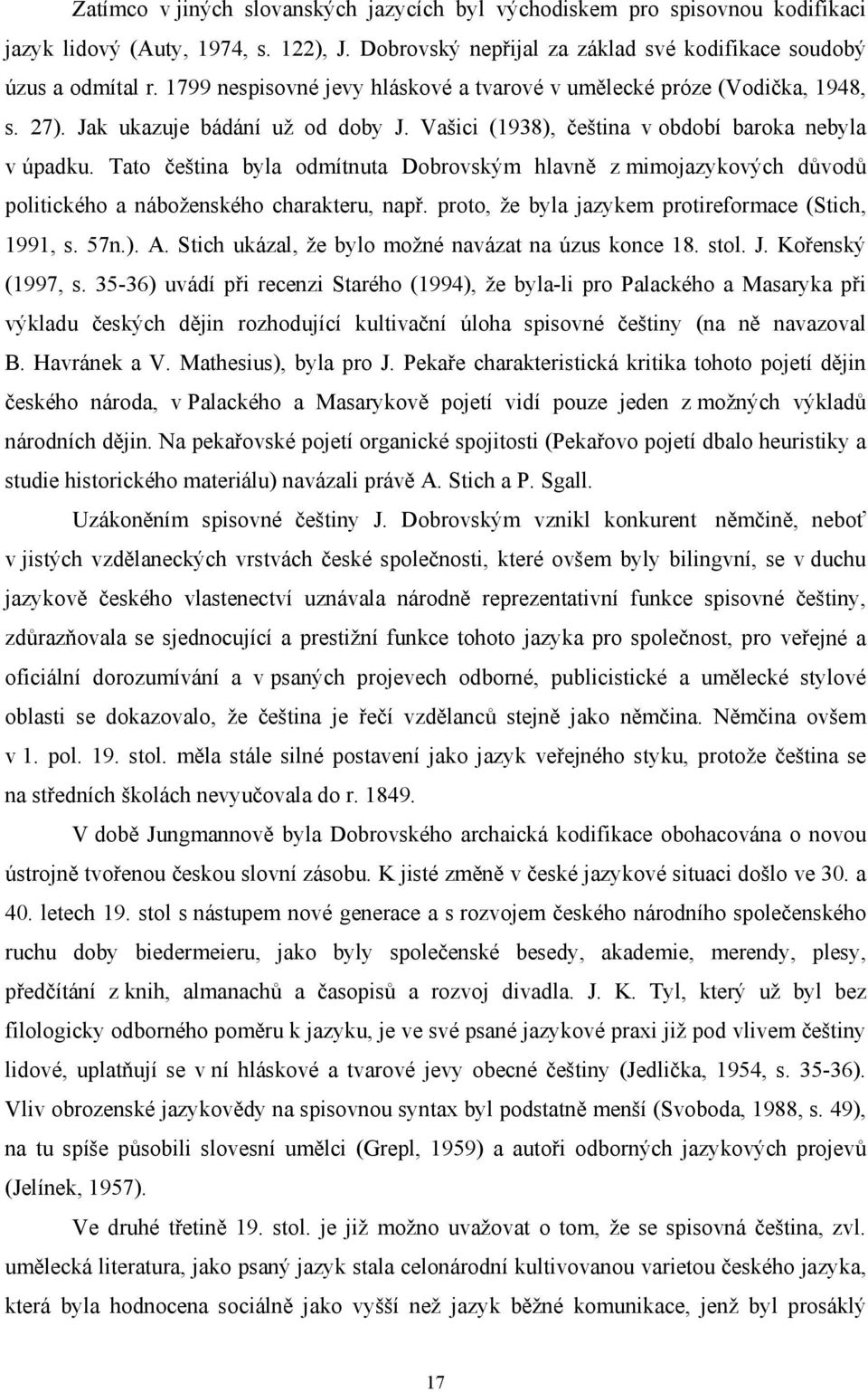 Tato čeština byla odmítnuta Dobrovským hlavně z mimojazykových důvodů politického a náboženského charakteru, např. proto, že byla jazykem protireformace (Stich, 1991, s. 57n.). A.