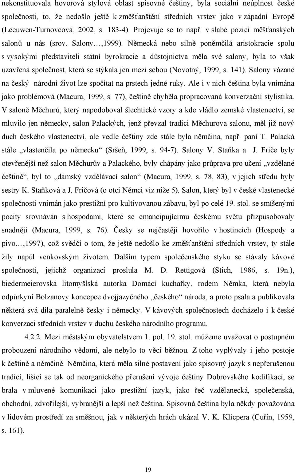 Německá nebo silně poněmčilá aristokracie spolu s vysokými představiteli státní byrokracie a důstojnictva měla své salony, byla to však uzavřená společnost, která se stýkala jen mezi sebou (Novotný,