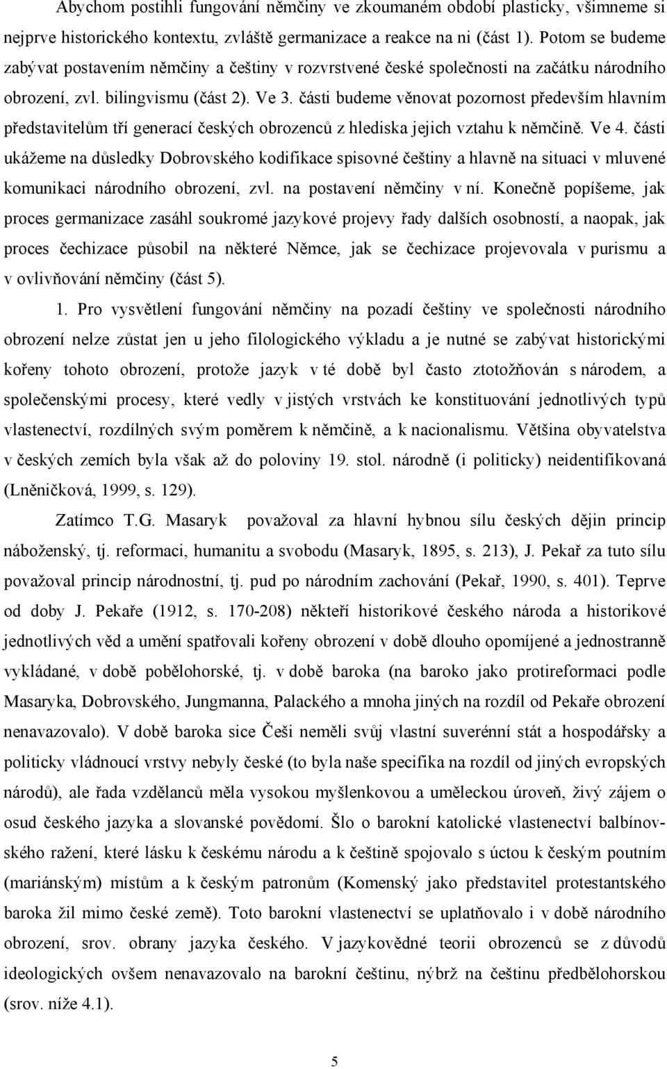 části budeme věnovat pozornost především hlavním představitelům tří generací českých obrozenců z hlediska jejich vztahu k němčině. Ve 4.