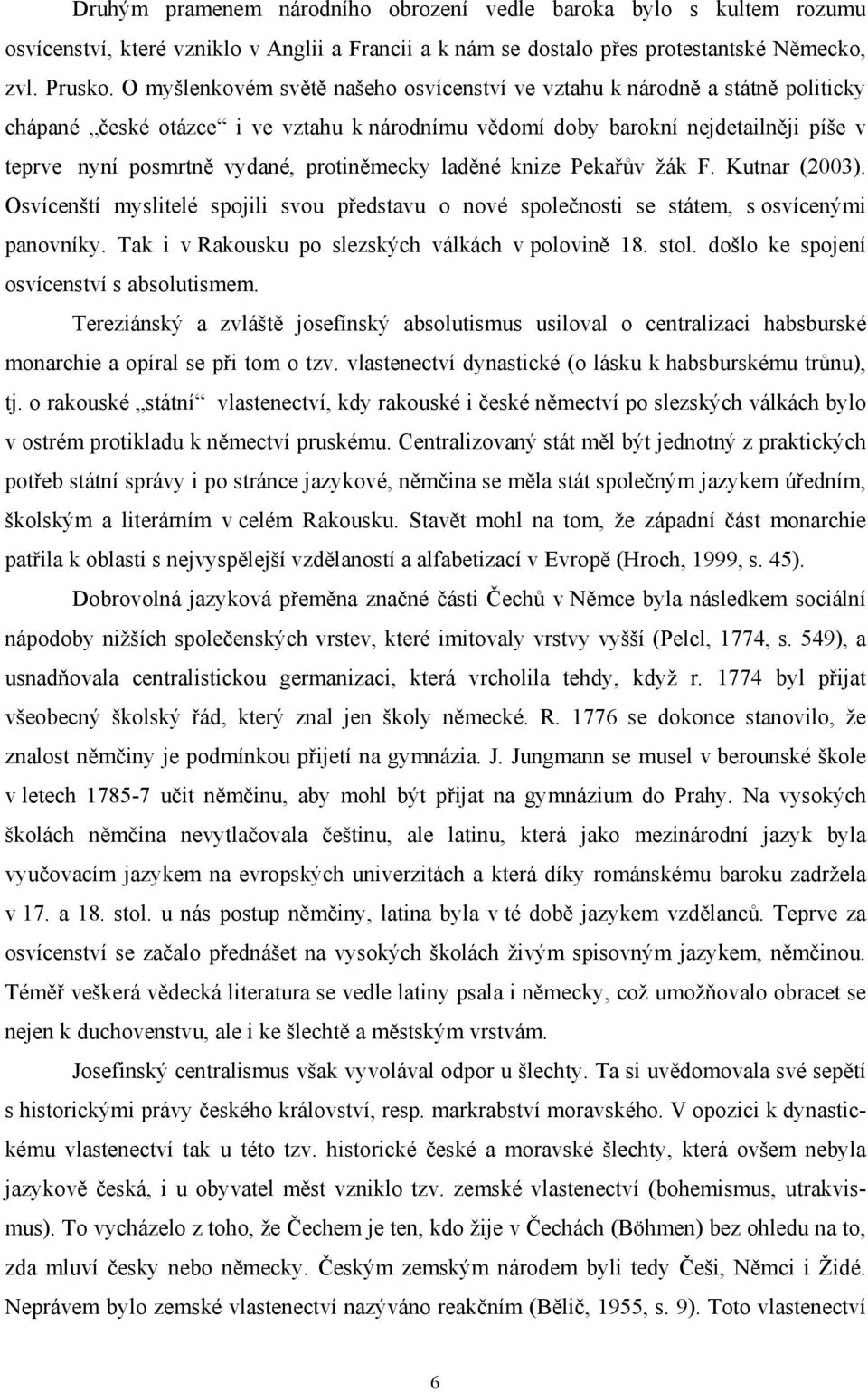 protiněmecky laděné knize Pekařův žák F. Kutnar (2003). Osvícenští myslitelé spojili svou představu o nové společnosti se státem, s osvícenými panovníky.