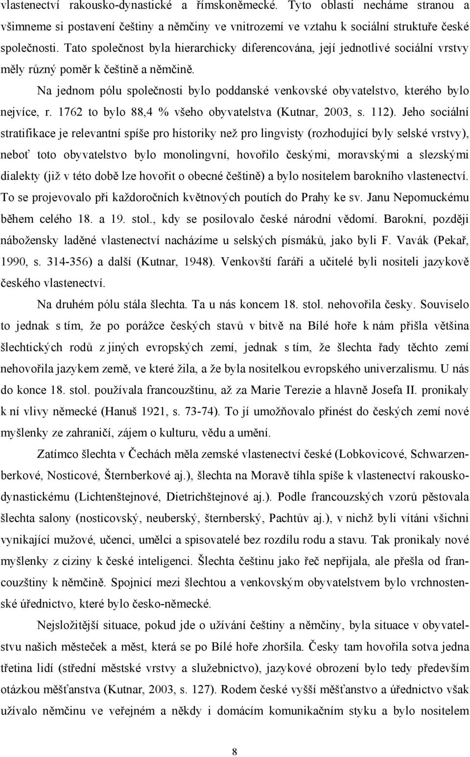 Na jednom pólu společnosti bylo poddanské venkovské obyvatelstvo, kterého bylo nejvíce, r. 1762 to bylo 88,4 % všeho obyvatelstva (Kutnar, 2003, s. 112).