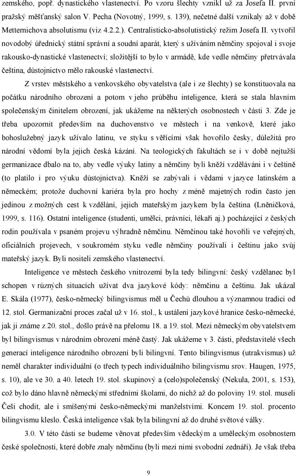 vytvořil novodobý úřednický státní správní a soudní aparát, který s užíváním němčiny spojoval i svoje rakousko-dynastické vlastenectví; složitější to bylo v armádě, kde vedle němčiny přetrvávala