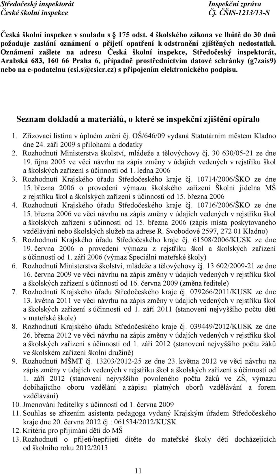 cz) s připojením elektronického podpisu. Seznam dokladů a materiálů, o které se inspekční zjištění opíralo 1. Zřizovací listina v úplném znění čj. OŠ/646/09 vydaná Statutárním městem Kladno dne 24.