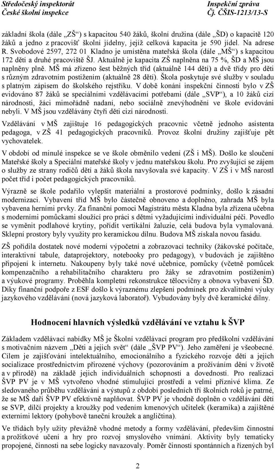 MŠ má zřízeno šest běžných tříd (aktuálně 144 dětí) a dvě třídy pro děti s různým zdravotním postižením (aktuálně 28 dětí).